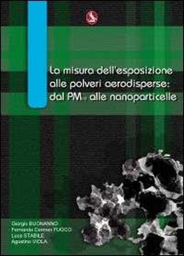 La misura dell'esposizione alle polveri aerodisperse. Dal PM10 alle nanoparticelle - Librerie.coop La misura dell'esposizione alle polveri aerodisperse. Dal PM10 alle nanoparticelle - Librerie.coop