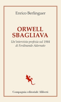 Orwell sbagliava. Un'intervista-profezia sul 1984 di Ferdinando Adornato - Librerie.coop