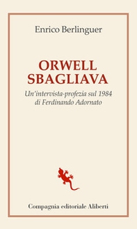 Orwell sbagliava. Un'intervista-profezia sul 1984 di Ferdinando Adornato - Librerie.coop