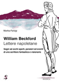 William Beckford. Lettere napoletane. Sogni ad occhi aperti, pensieri ed eventi di uno scrittore fantastico e visionario - Librerie.coop