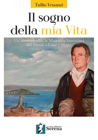 Il sogno della mia vita. Un'autobiografia, la Madonna Santissima del Monte e l'arte a Marta - Librerie.coop