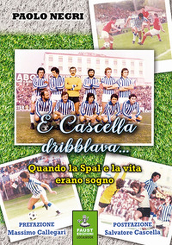 E Cascella dribblava... Quando la Spal e la vita erano sogno - Librerie.coop E Cascella dribblava... Quando la Spal e la vita erano sogno - Librerie.coop