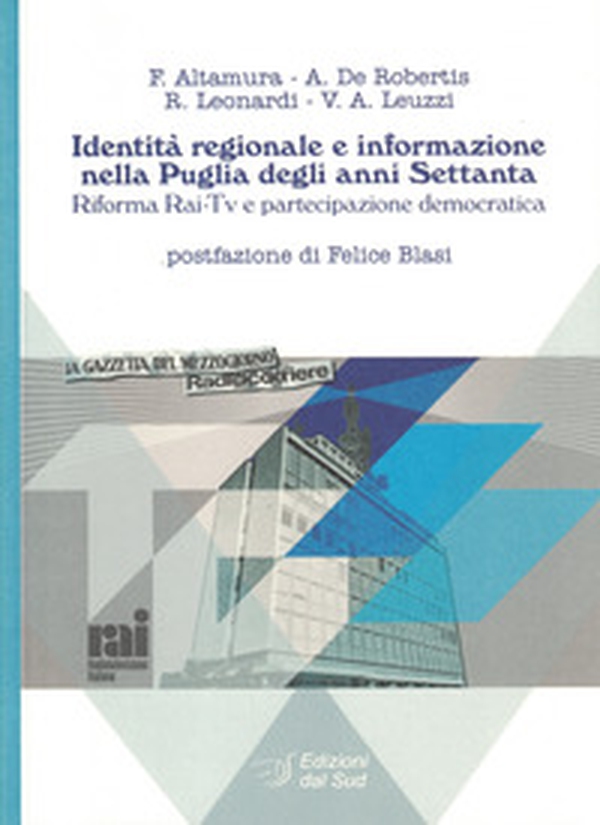 Identità regionale e informazione nella Puglia degli anni Settanta. Riforma Rai-Tv e partecipazione democratica - Librerie.coop Identità regionale e informazione nella Puglia degli anni Settanta. Riforma Rai-Tv e partecipazione democratica - Librerie.coop