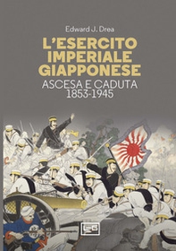 L'esercito imperiale giapponese. Ascesa e caduta, 1853-1945 - Librerie.coop