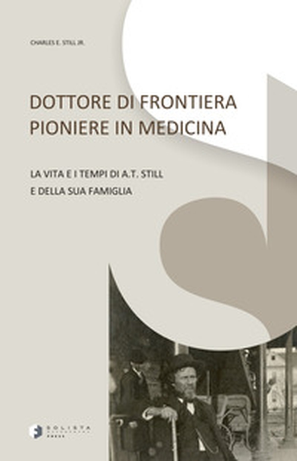 Dottore di frontiera pioniere in medicina. La vita e i tempi di A.T. Still e della sua famiglia - Librerie.coop Dottore di frontiera pioniere in medicina. La vita e i tempi di A.T. Still e della sua famiglia - Librerie.coop