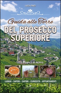 Guida alle terre del prosecco superiore. Luoghi, sapere, sapori, curiostà, appuntamenti - Librerie.coop