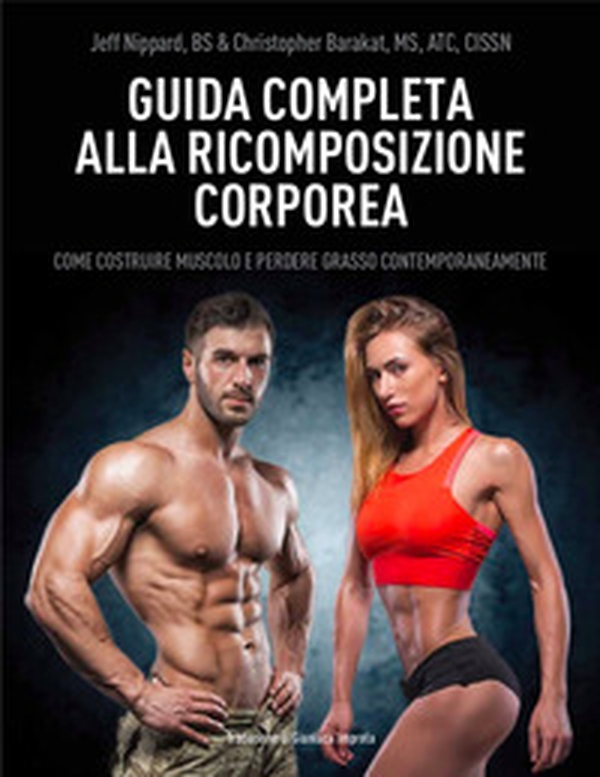 Guida completa alla ricomposizione corporea. Come costruire muscolo e perdere grasso contemporaneamente - Librerie.coop Guida completa alla ricomposizione corporea. Come costruire muscolo e perdere grasso contemporaneamente - Librerie.coop