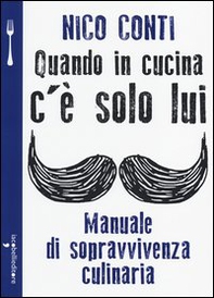 Quando in cucina c'è solo lui. Manuale di sopravvivenza culinaria - Librerie.coop