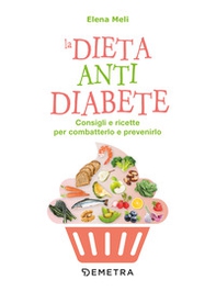 La dieta anti diabete. Consigli e ricette per combatterlo e prevenirlo - Librerie.coop