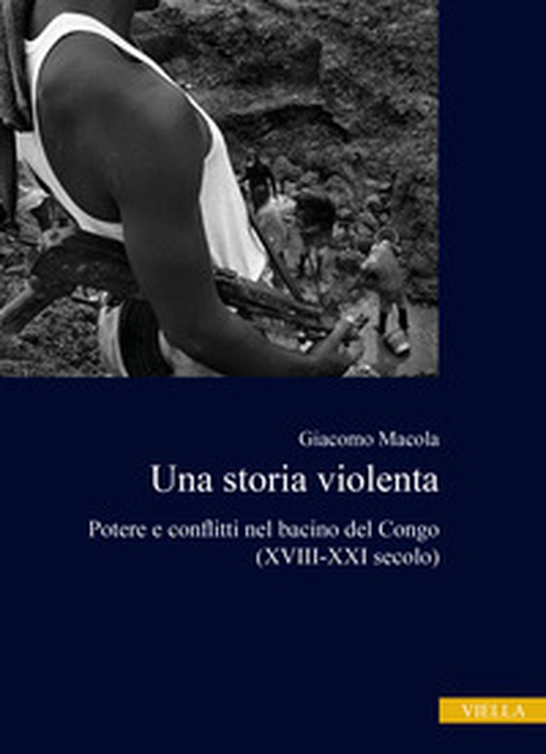 Una storia violenta. Potere e conflitti nel bacino del Congo (XVIII-XXI secolo) - Librerie.coop Una storia violenta. Potere e conflitti nel bacino del Congo (XVIII-XXI secolo) - Librerie.coop