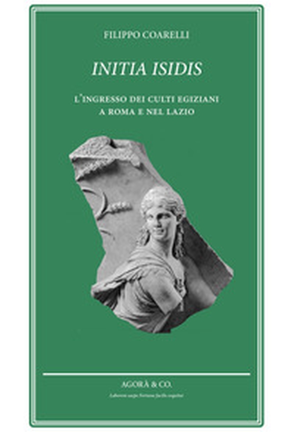 Initia Isidis. L'ingresso dei culti egiziani a Roma e nel Lazio - Librerie.coop Initia Isidis. L'ingresso dei culti egiziani a Roma e nel Lazio - Librerie.coop
