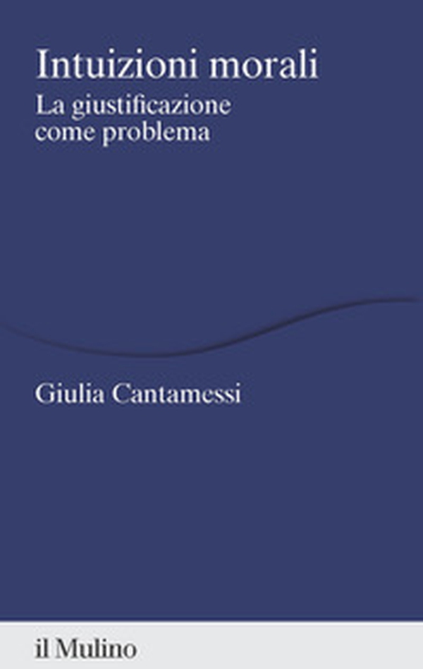 Intuizioni morali. La giustificazione come problema - Librerie.coop