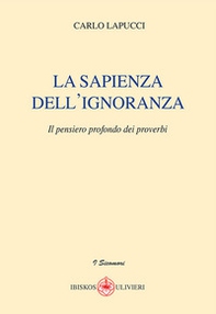 La sapienza dell'ignoranza. Il pensiero profondo dei proverbi - Librerie.coop