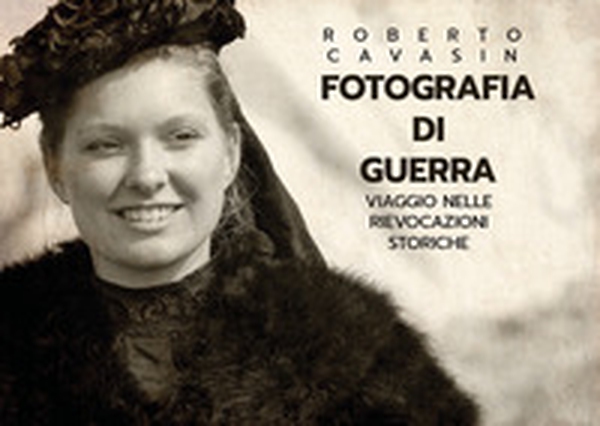 Fotografia di guerra. Viaggio nelle rievocazioni storiche - Librerie.coop Fotografia di guerra. Viaggio nelle rievocazioni storiche - Librerie.coop