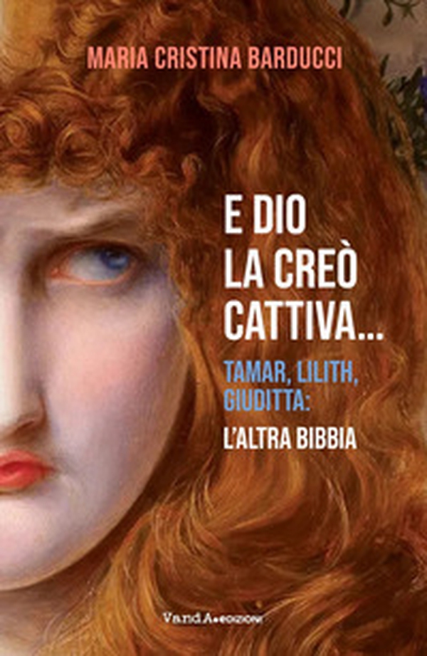 E Dio la creò cattiva... Tamar, Lilith, Giuditta: l'altra Bibbia - Librerie.coop E Dio la creò cattiva... Tamar, Lilith, Giuditta: l'altra Bibbia - Librerie.coop