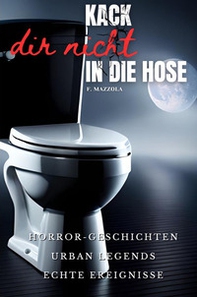 Kack dir nicht in die Hose. Horror Geschichten, Urban Legends, echte Ereignisse - Librerie.coop