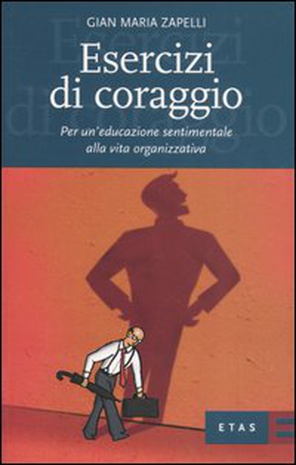 Esercizi di coraggio. Per un'educazione sentimentale alla vita organizzativa - Librerie.coop Esercizi di coraggio. Per un'educazione sentimentale alla vita organizzativa - Librerie.coop