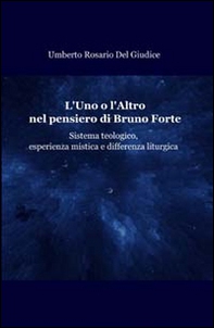L'uno o l'altro nel pensiero di Bruno Forte. Sistema teologico, esperienza mistica e differenza liturgica - Librerie.coop