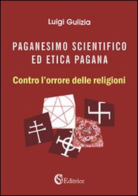 Paganesimo scientifico ed etica pagana. «Contro l'orrore delle religioni» - Librerie.coop