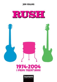 Rush. 1974-2004. I primi trent'anni - Librerie.coop