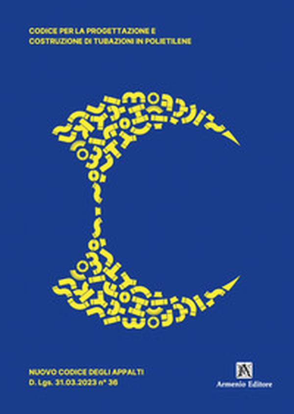 Codice per la progettazione e costruzione di tubazioni in polietilene. Nuovo codice degli appalti D. Lgs. 31.03.2023 n° 36 - Librerie.coop