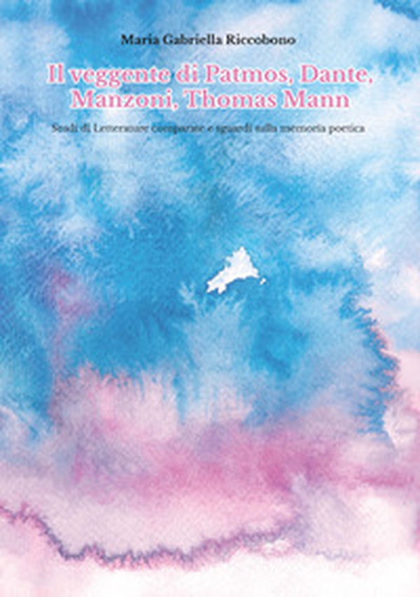 Il veggente di Patmos, Dante, Manzoni, Thomas Mann. Studi di letterature comparate e sguardi sulla memoria poetica - Librerie.coop Il veggente di Patmos, Dante, Manzoni, Thomas Mann. Studi di letterature comparate e sguardi sulla memoria poetica - Librerie.coop
