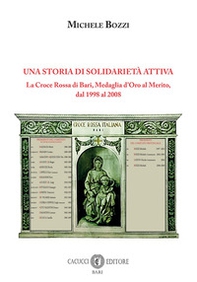 Una storia di solidarietà attiva. La Croce Rossa di Bari, Medaglia d'Oro al Merito, dal 1998 al 2008 - Librerie.coop