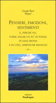 Pensieri, emozioni, sentimenti. E, perché no, forse anche un po' di poesia di sana ironia e di utili, simpatiche banalità - Vol. 6 - Librerie.coop