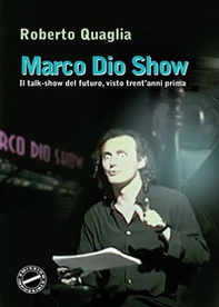 Marco Dio Show. Il talk-show del futuro, visto trent'anni prima - Librerie.coop