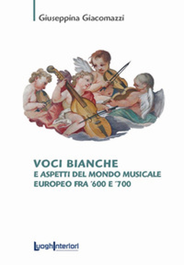 Voci bianche e aspetti del mondo musicale europeo fra '600 e '700 - Librerie.coop Voci bianche e aspetti del mondo musicale europeo fra '600 e '700 - Librerie.coop