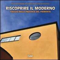 Riscoprire il moderno. Viaggio nelle province del Piemonte - Librerie.coop