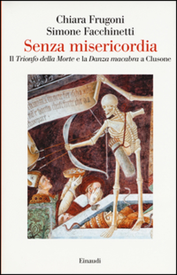 Senza misericordia. Il «Trionfo della Morte» e la «Danza macabra» a Clusone - Librerie.coop Senza misericordia. Il «Trionfo della Morte» e la «Danza macabra» a Clusone - Librerie.coop