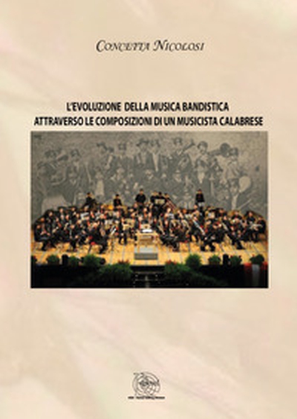L'evoluzione della musica bandistica attraverso le composizioni di un musicista calabrese - Librerie.coop L'evoluzione della musica bandistica attraverso le composizioni di un musicista calabrese - Librerie.coop