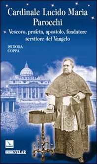 Cardinale Lucido Maria Parocchi. Vescovo, profeta, apostolo, fondatore, servitore del Vangelo - Librerie.coop
