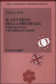 Il governo della prudenza. Virtù dei privati e disciplina dei custodi - Librerie.coop
