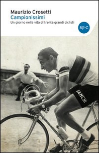 Campionissimi. Un giorno nella vita di trenta grandi ciclisti - Librerie.coop