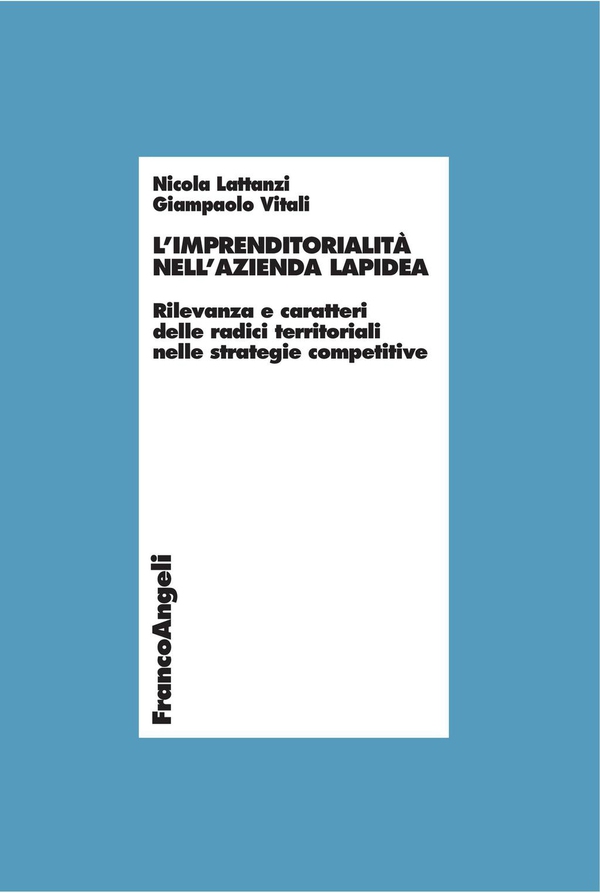 L’imprenditorialità nell’azienda lapidea. Rilevanza e caratteri delle radici territoriali nelle strategie competitive - Librerie.coop L’imprenditorialità nell’azienda lapidea. Rilevanza e caratteri delle radici territoriali nelle strategie competitive - Librerie.coop