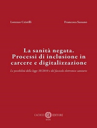 La sanità negata. Processi di inclusione in carcere e digitalizzazione. Le possibilità della legge 38/2010 e del fascicolo elettronico sanitario - Librerie.coop