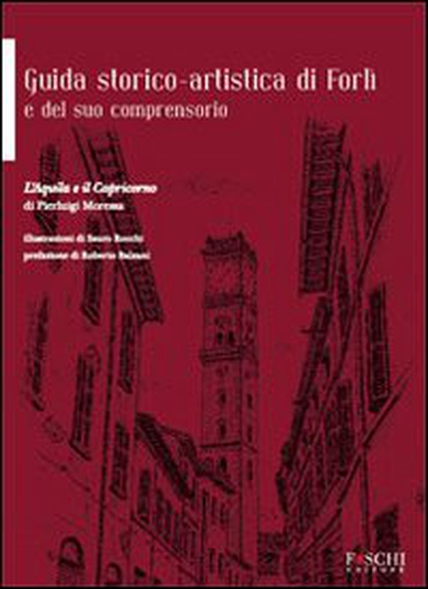 Guida storico-artistica di Forlì e del suo comprensorio. L'aquila e il capricorno - Librerie.coop Guida storico-artistica di Forlì e del suo comprensorio. L'aquila e il capricorno - Librerie.coop