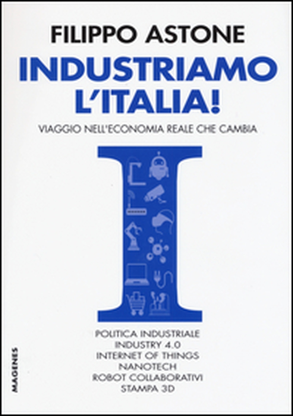 Industriamo l'Italia! Viaggio nell'economia reale che cambia - Librerie.coop Industriamo l'Italia! Viaggio nell'economia reale che cambia - Librerie.coop