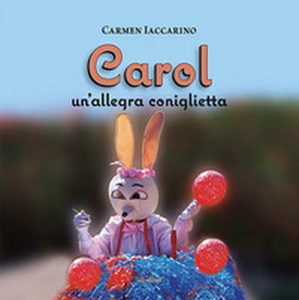 Carol. Un'allegra coniglietta - Librerie.coop Carol. Un'allegra coniglietta - Librerie.coop