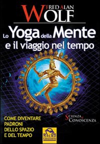 Lo yoga della mente e il viaggio nel tempo. Come diventare padroni dello spazio e del tempo - Librerie.coop