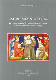 Sublimia negotia. Le canonizzazioni dei santi nella curia papale e il nuovo Ordine dei frati minori - Librerie.coop