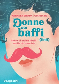 Donne coi baffi (finti). Storie di eroine ribelli vestite da maschio - Librerie.coop Donne coi baffi (finti). Storie di eroine ribelli vestite da maschio - Librerie.coop