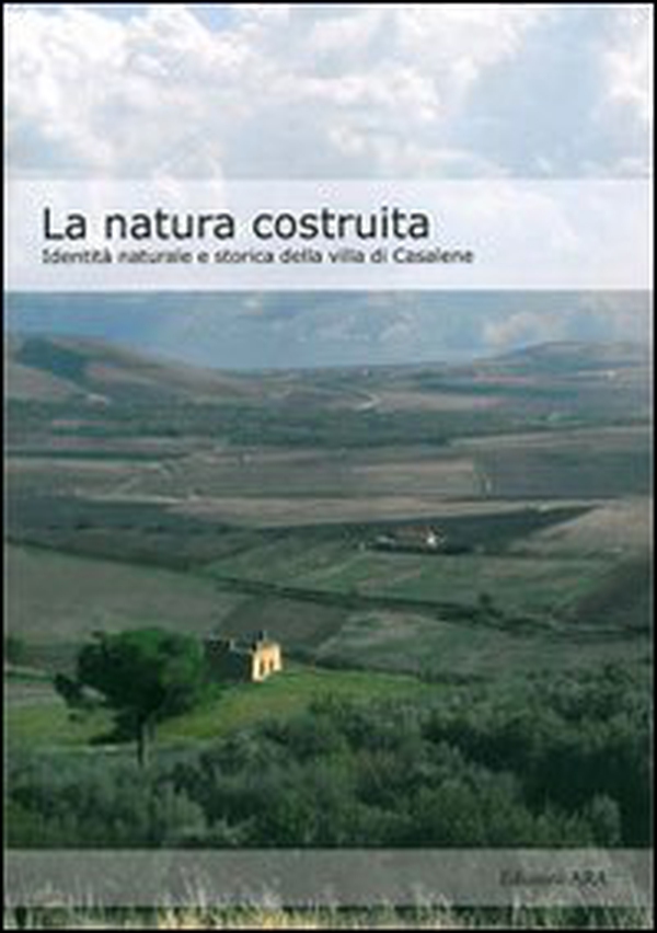 La natura costruita. Identità naturale e storica della villa di Casalene - Librerie.coop La natura costruita. Identità naturale e storica della villa di Casalene - Librerie.coop