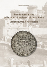 Il fondo numismatico della Società Napoletana di Storia Patria. La monetazione di età vicereale - Librerie.coop