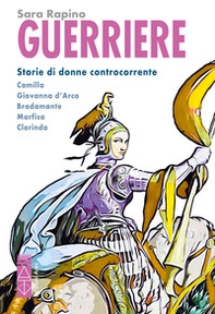 Guerriere. Storie di donne controcorrente. Camilla. Giovanna d'Arco. Bradamante. Marfisa. Clorinda - Librerie.coop Guerriere. Storie di donne controcorrente. Camilla. Giovanna d'Arco. Bradamante. Marfisa. Clorinda - Librerie.coop
