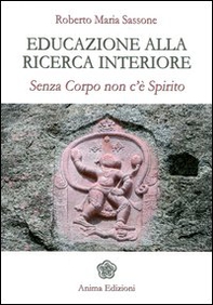 Educazione alla ricerca interiore. Senza corpo non c'è spirito - Librerie.coop