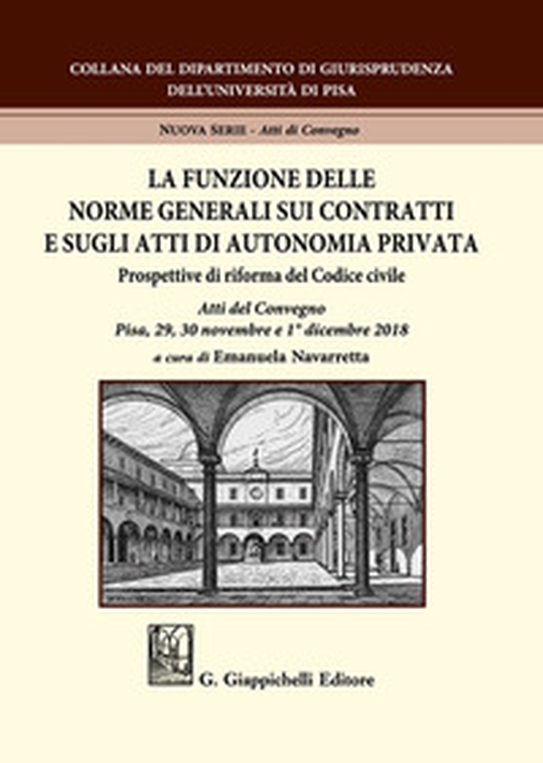 La funzione delle norme generali sui contratti e sugli atti di autonomia privata. Prospettive di riforma del Codice civile. Atti del Convegno (Pisa, 29-30 novembre e 1° dicembre 2018) - Librerie.coop La funzione delle norme generali sui contratti e sugli atti di autonomia privata. Prospettive di riforma del Codice civile. Atti del Convegno (Pisa, 29-30 novembre e 1° dicembre 2018) - Librerie.coop