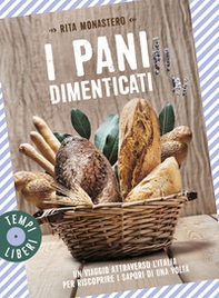 I pani dimenticati. Un viaggio attraverso l'Italia per riscoprire i sapori di una volta - Librerie.coop